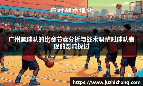 广州篮球队的比赛节奏分析与战术调整对球队表现的影响探讨