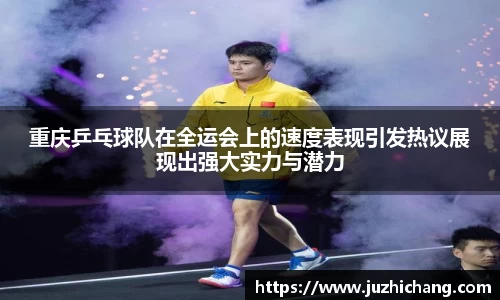 重庆乒乓球队在全运会上的速度表现引发热议展现出强大实力与潜力